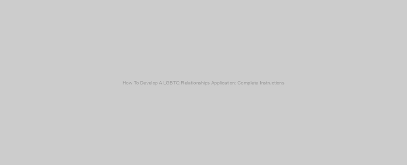 How To Develop A LGBTQ Relationships Application: Complete Instructions